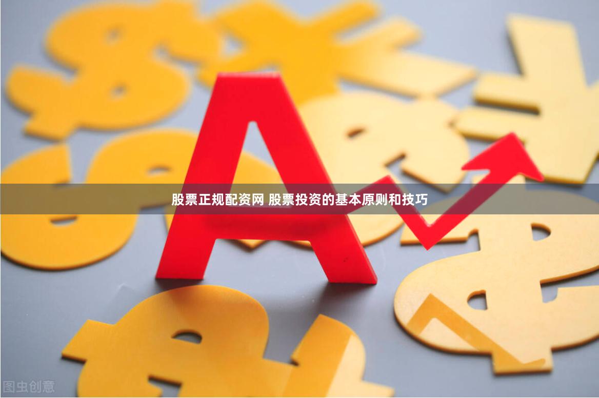 股票正规配资网 股票投资的基本原则和技巧