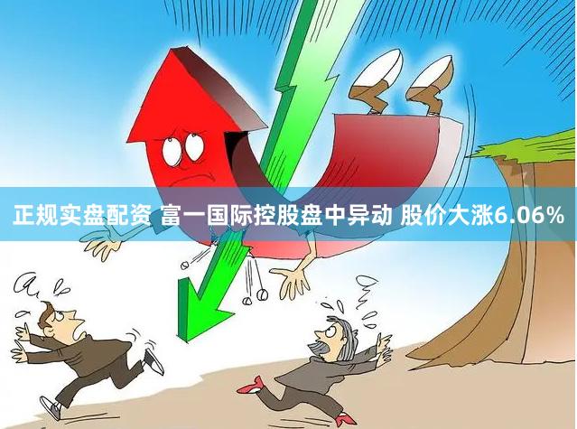 正规实盘配资 富一国际控股盘中异动 股价大涨6.06%