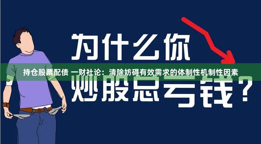 持仓股票配债 一财社论：清除妨碍有效需求的体制性机制性因素