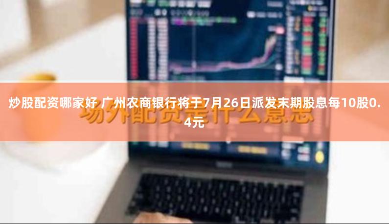 炒股配资哪家好 广州农商银行将于7月26日派发末期股息每10股0.4元