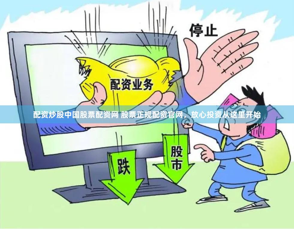 配资炒股中国股票配资网 股票正规配资官网，放心投资从这里开始