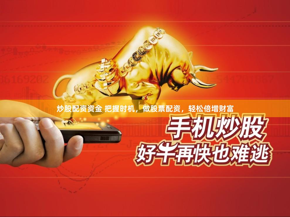 炒股配资资金 把握时机，做股票配资，轻松倍增财富