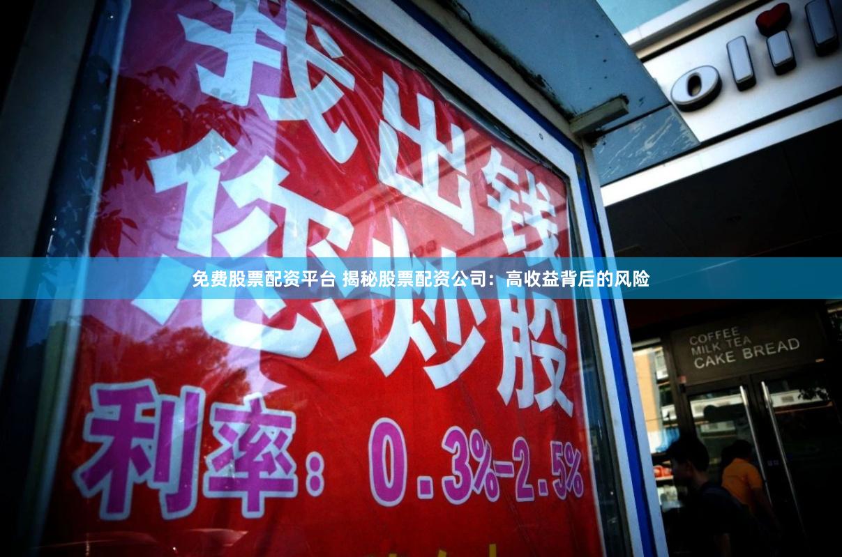 免费股票配资平台 揭秘股票配资公司：高收益背后的风险